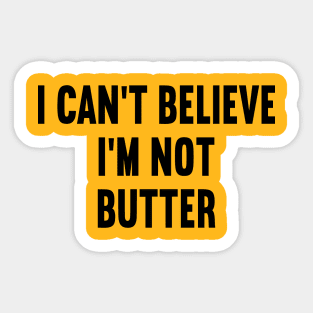 I Can't Believe I'm Not Butter Sticker